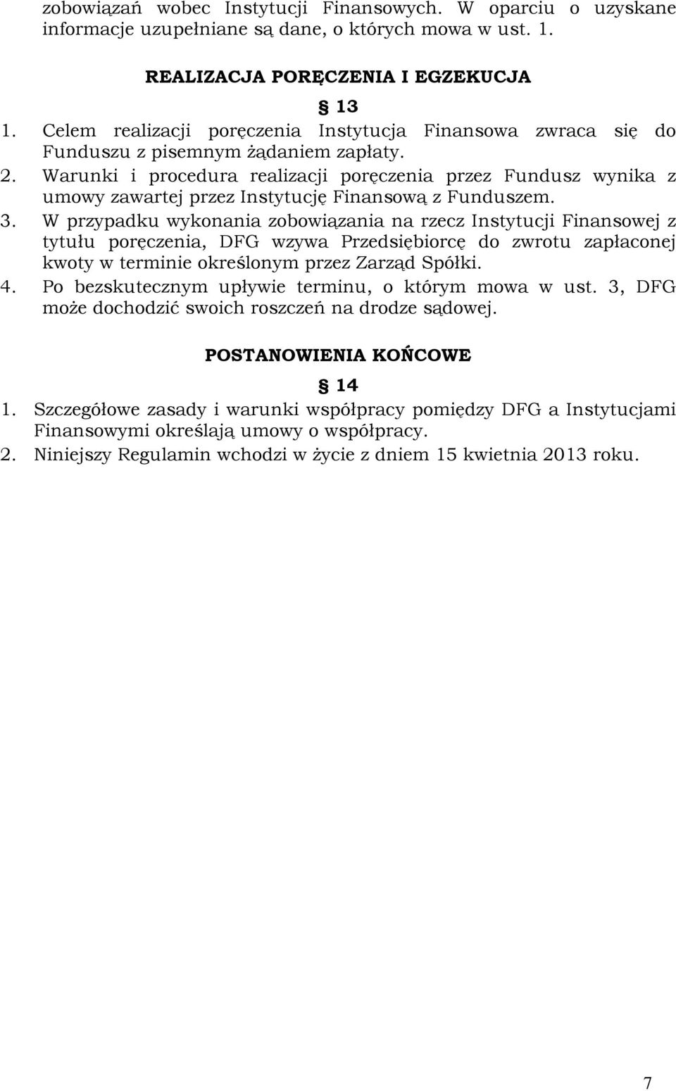 Warunki i procedura realizacji poręczenia przez Fundusz wynika z umowy zawartej przez Instytucję Finansową z Funduszem. 3.