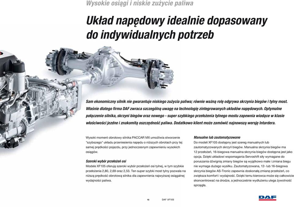 Optymalne połączenie silnika, skrzyni biegów oraz nowego - super szybkiego przełożenia tylnego mostu zapewnia wiodące w klasie właściwości jezdne i znakomitą oszczędność paliwa.