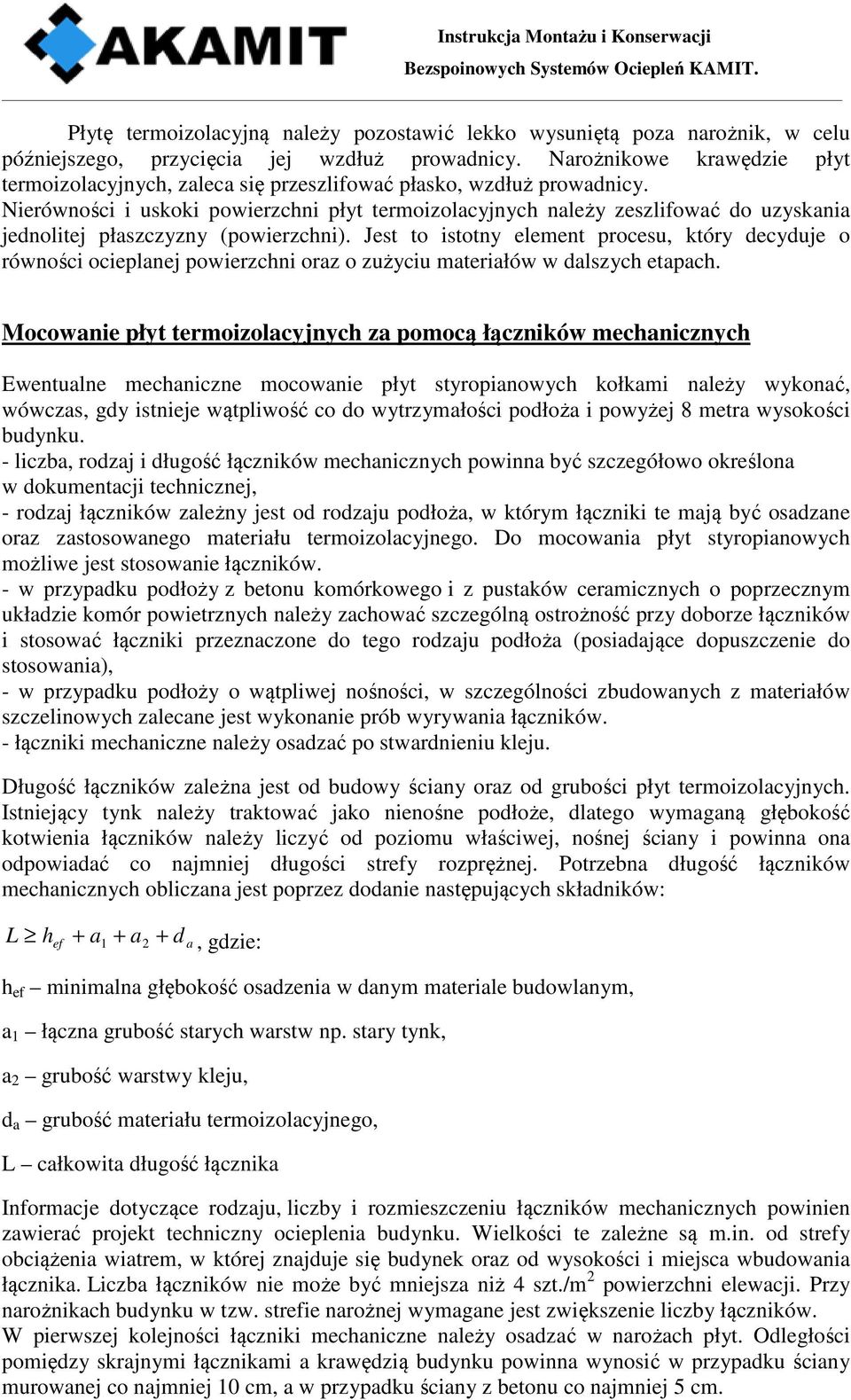 Nierówności i uskoki powierzchni płyt termoizolacyjnych należy zeszlifować do uzyskania jednolitej płaszczyzny (powierzchni).