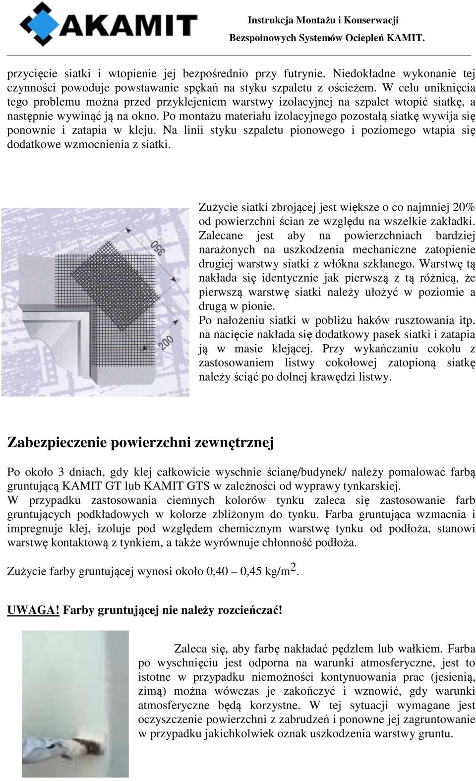 Po montażu materiału izolacyjnego pozostałą siatkę wywija się ponownie i zatapia w kleju. Na linii styku szpaletu pionowego i poziomego wtapia się dodatkowe wzmocnienia z siatki.