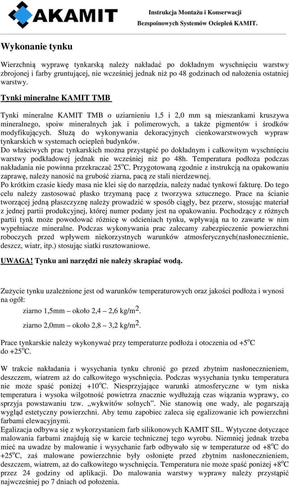 Służą do wykonywania dekoracyjnych cienkowarstwowych wypraw tynkarskich w systemach ociepleń budynków.