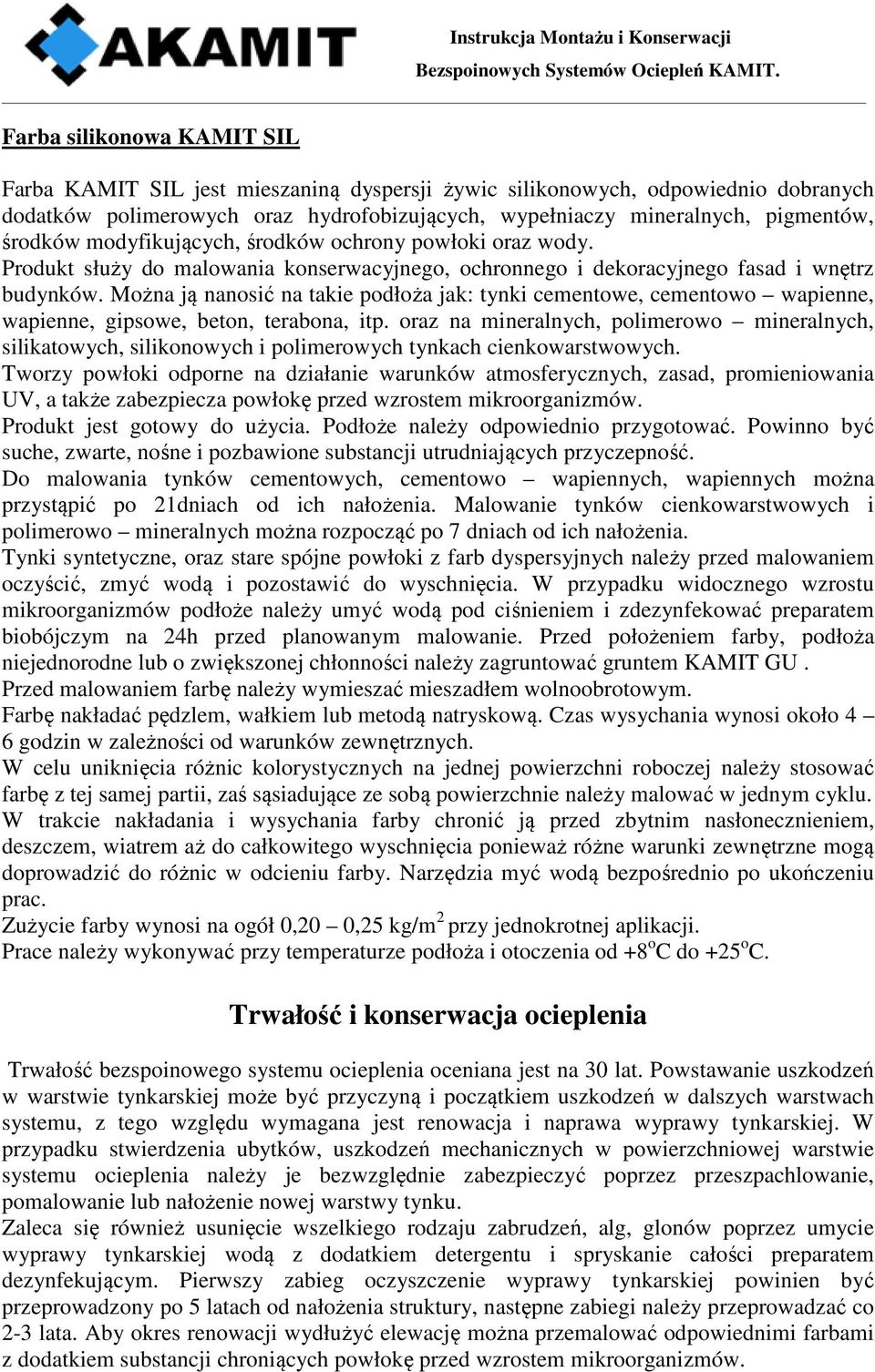 Można ją nanosić na takie podłoża jak: tynki cementowe, cementowo wapienne, wapienne, gipsowe, beton, terabona, itp.