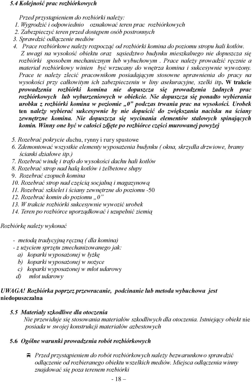 Z uwagi na wysokość obiektu oraz sąsiedztwo budynku mieszkalnego nie dopuszcza się rozbiórki sposobem mechanicznym lub wybuchowym.