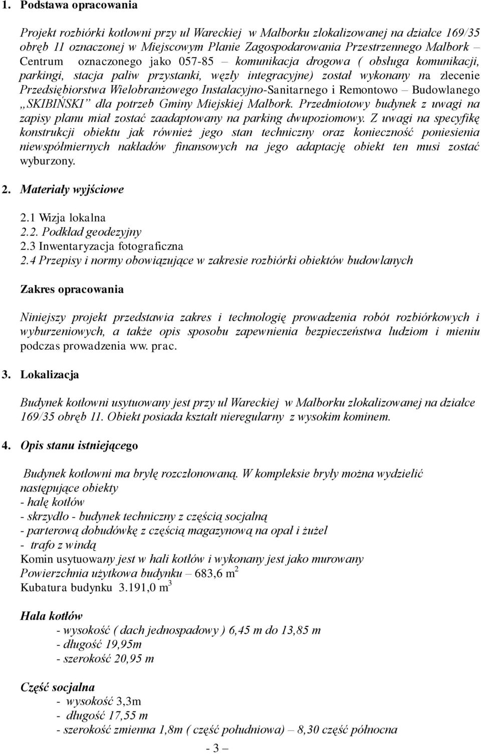 Instalacyjno-Sanitarnego i Remontowo Budowlanego SKIBIŃSKI dla potrzeb Gminy Miejskiej Malbork. Przedmiotowy budynek z uwagi na zapisy planu miał zostać zaadaptowany na parking dwupoziomowy.