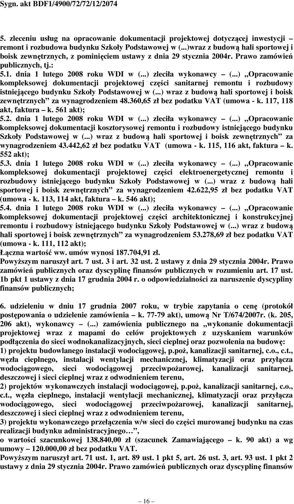 dnia 1 lutego 2008 roku WDI w zleciła wykonawcy Opracowanie kompleksowej dokumentacji projektowej części sanitarnej remontu i rozbudowy istniejącego budynku Szkoły Podstawowej w wraz z budową hali