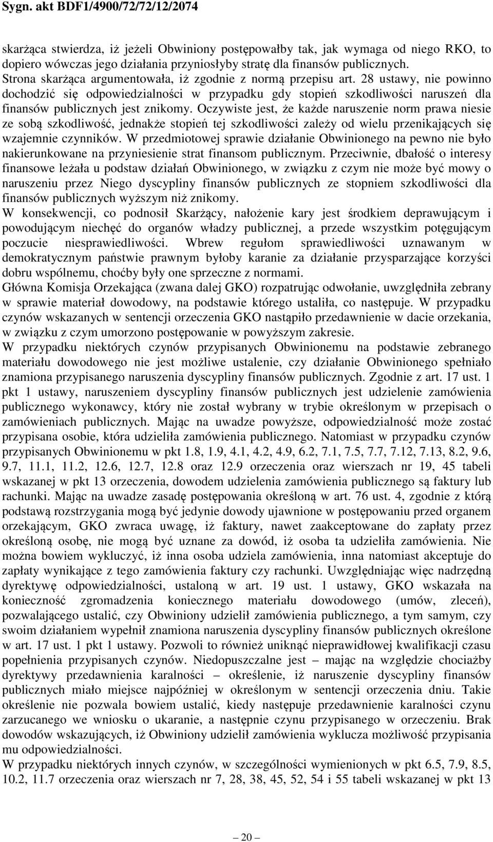 28 ustawy, nie powinno dochodzić się odpowiedzialności w przypadku gdy stopień szkodliwości naruszeń dla finansów publicznych jest znikomy.