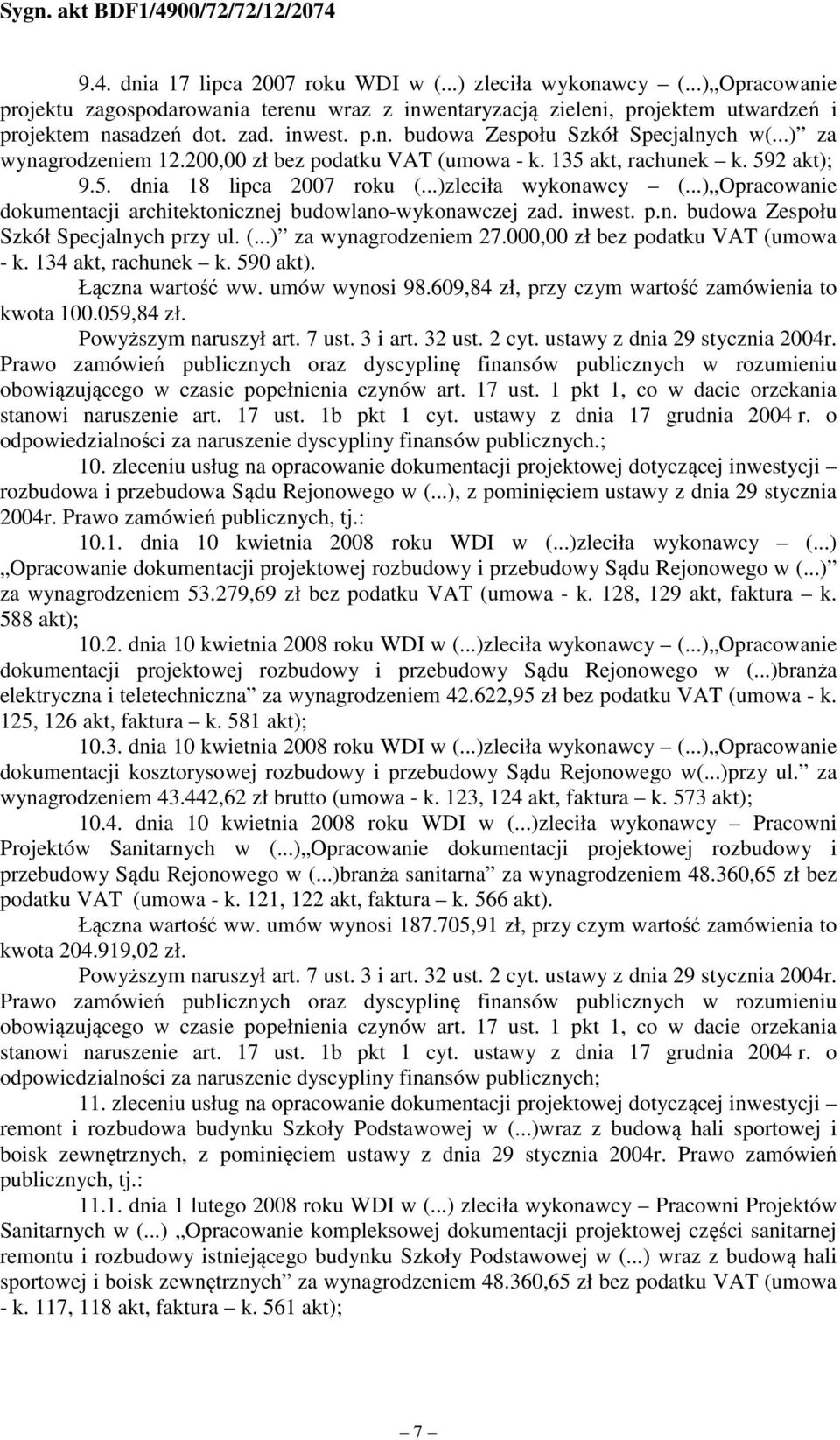 za wynagrodzeniem 27.000,00 zł bez podatku VAT (umowa - k. 134 akt, rachunek k. 590 akt). Łączna wartość ww. umów wynosi 98.609,84 zł, przy czym wartość zamówienia to kwota 100.059,84 zł.