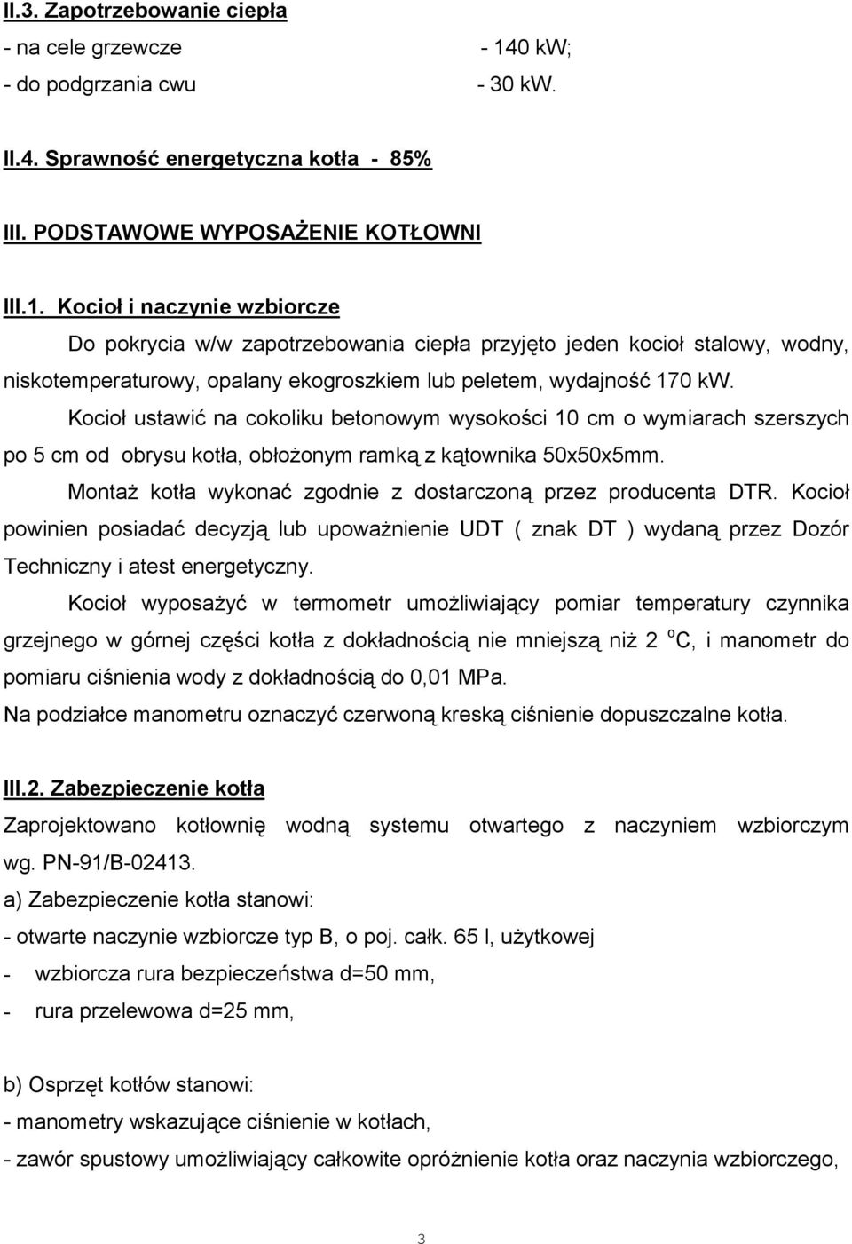 Kocioł i naczynie wzbiorcze Do pokrycia w/w zapotrzebowania ciepła przyjęto jeden kocioł stalowy, wodny, niskotemperaturowy, opalany ekogroszkiem lub peletem, wydajność 170 kw.