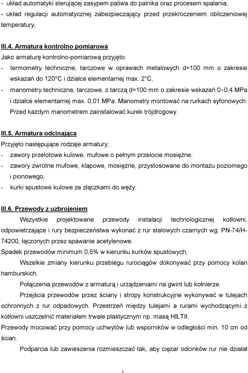 2"C, - manometry techniczne, tarczowe, z tarczą d=100 mm o zakresie wskazań 0 0,4 MPa i działce elementarnej max. 0,01 MPa. Manometry montować na rurkach syfonowych.