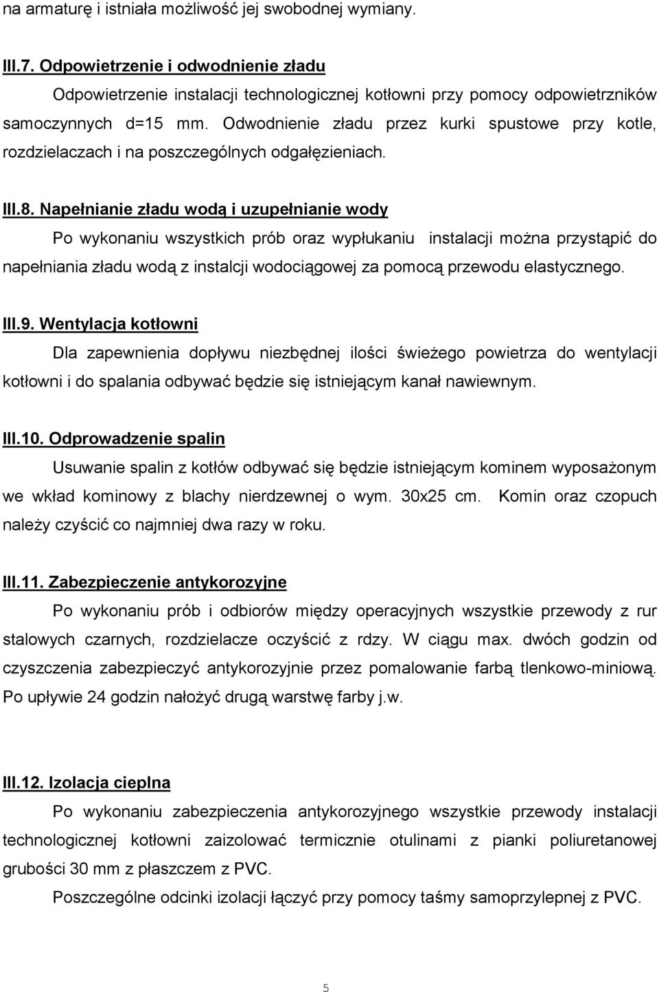 Napełnianie zładu wodą i uzupełnianie wody Po wykonaniu wszystkich prób oraz wypłukaniu instalacji można przystąpić do napełniania zładu wodą z instalcji wodociągowej za pomocą przewodu elastycznego.