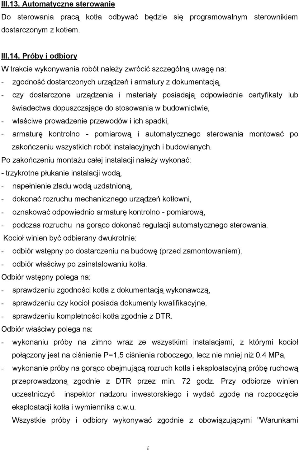 odpowiednie certyfikaty lub świadectwa dopuszczające do stosowania w budownictwie, - właściwe prowadzenie przewodów i ich spadki, - armaturę kontrolno - pomiarową i automatycznego sterowania montować