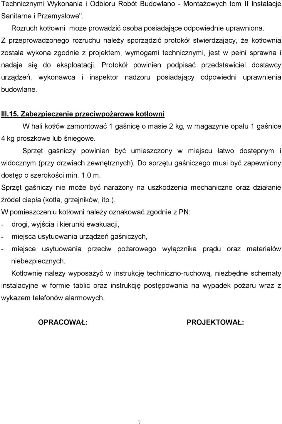 Protokół powinien podpisać przedstawiciel dostawcy urządzeń, wykonawca i inspektor nadzoru posiadający odpowiedni uprawnienia budowlane. III.15.