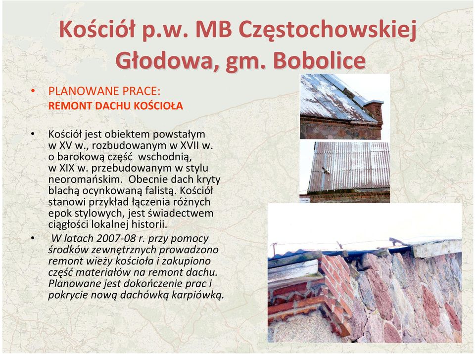 Kościół stanowi przykład łączenia różnych epok stylowych, jest świadectwem ciągłości lokalnej historii. W latach 2007-08 r.