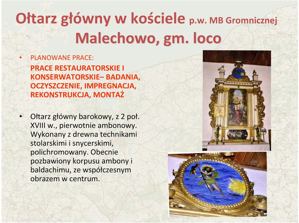 REKONSTRUKCJA, MONTAŻ Ołtarz główny barokowy, z 2 poł. XVIII w., pierwotnie ambonowy.