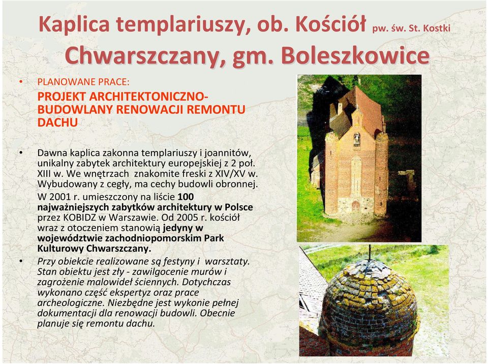 We wnętrzach znakomite freski z XIV/XV w. Wybudowany z cegły, ma cechy budowli obronnej. W 2001 r. umieszczony na liście 100 najważniejszych zabytków architektury w Polsce przez KOBIDZ w Warszawie.