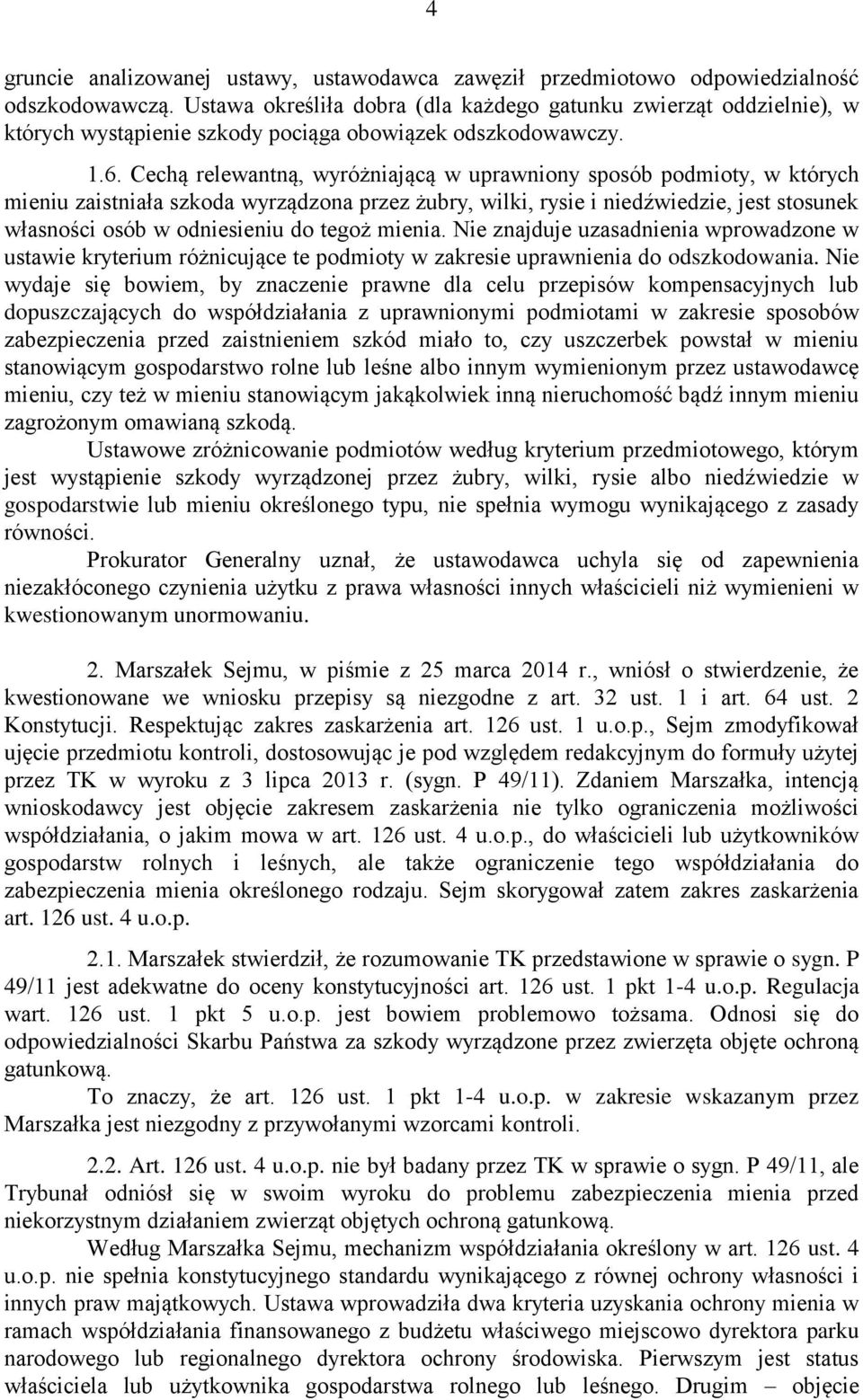 Cechą relewantną, wyróżniającą w uprawniony sposób podmioty, w których mieniu zaistniała szkoda wyrządzona przez żubry, wilki, rysie i niedźwiedzie, jest stosunek własności osób w odniesieniu do