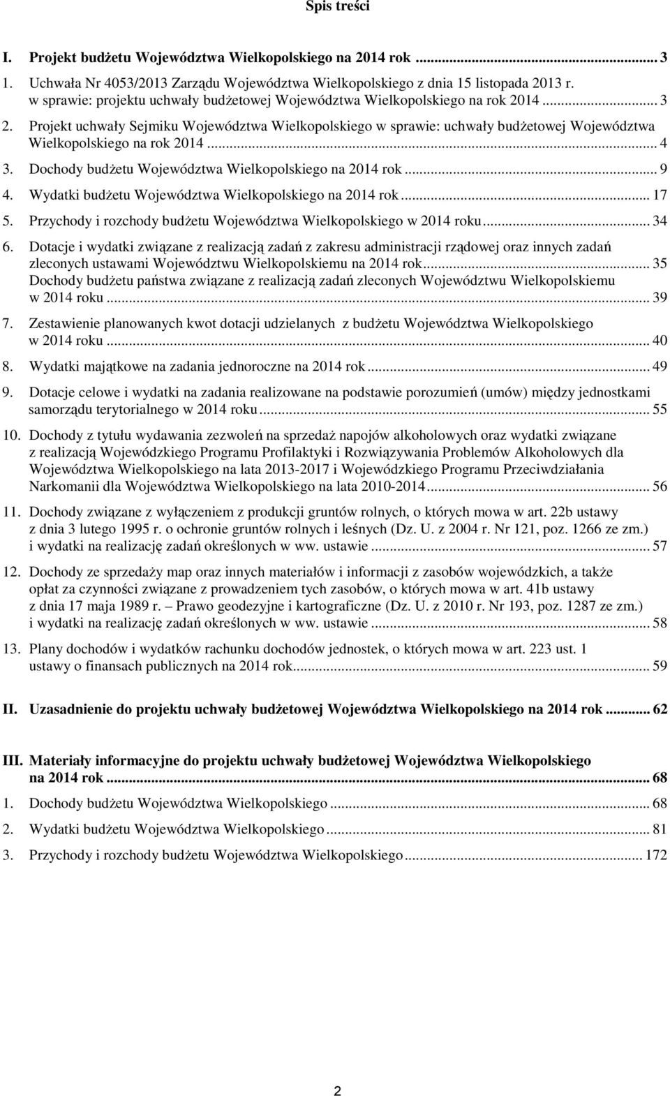 Projekt uchwały Sejmiku Województwa Wielkopolskiego w sprawie: uchwały budŝetowej Województwa Wielkopolskiego na rok 2014... 4 3. Dochody budŝetu Województwa Wielkopolskiego na 2014 rok... 9 4.