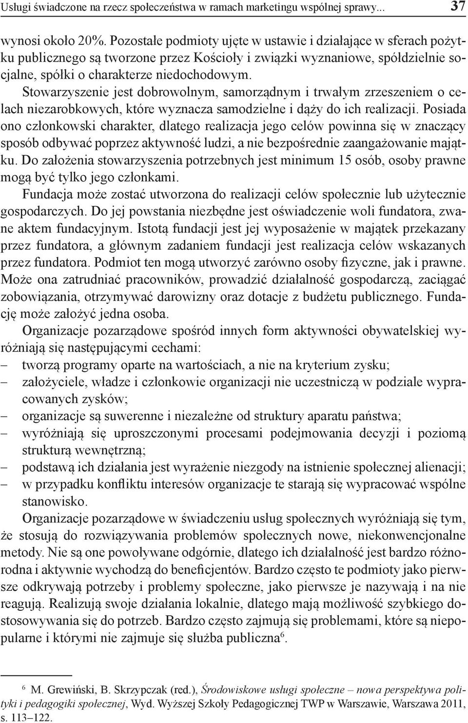 Stowarzyszenie jest dobrowolnym, samorządnym i trwałym zrzeszeniem o celach niezarobkowych, które wyznacza samodzielne i dąży do ich realizacji.