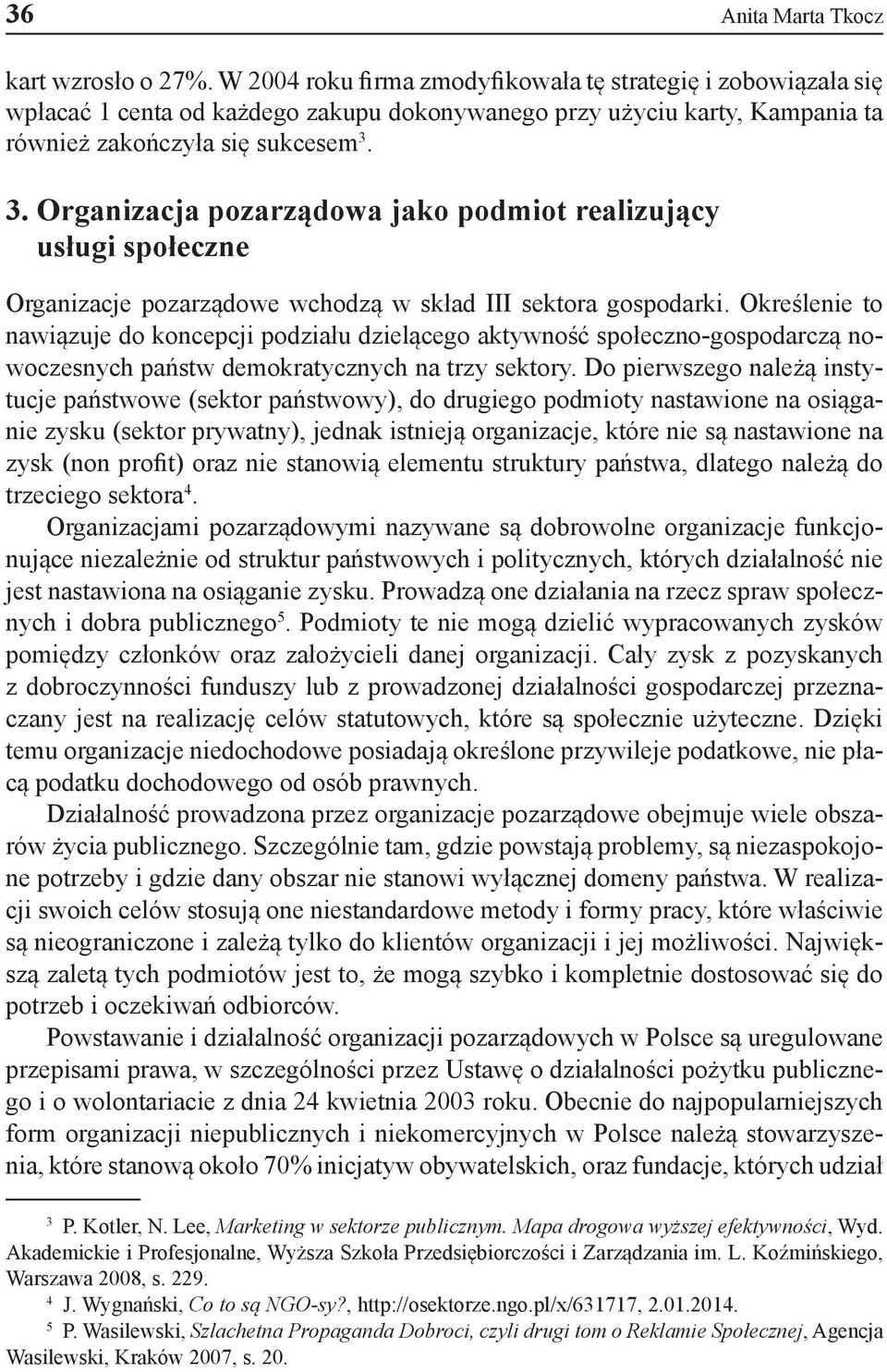 3. Organizacja pozarządowa jako podmiot realizujący usługi społeczne Organizacje pozarządowe wchodzą w skład III sektora gospodarki.