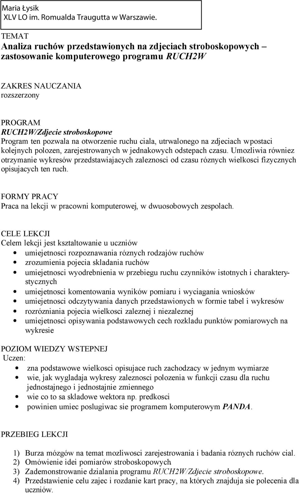 Umozliwia równiez otrzymanie wykresów przedstawiajacych zaleznosci od czasu róznych wielkosci fizycznych opisujacych ten ruch.