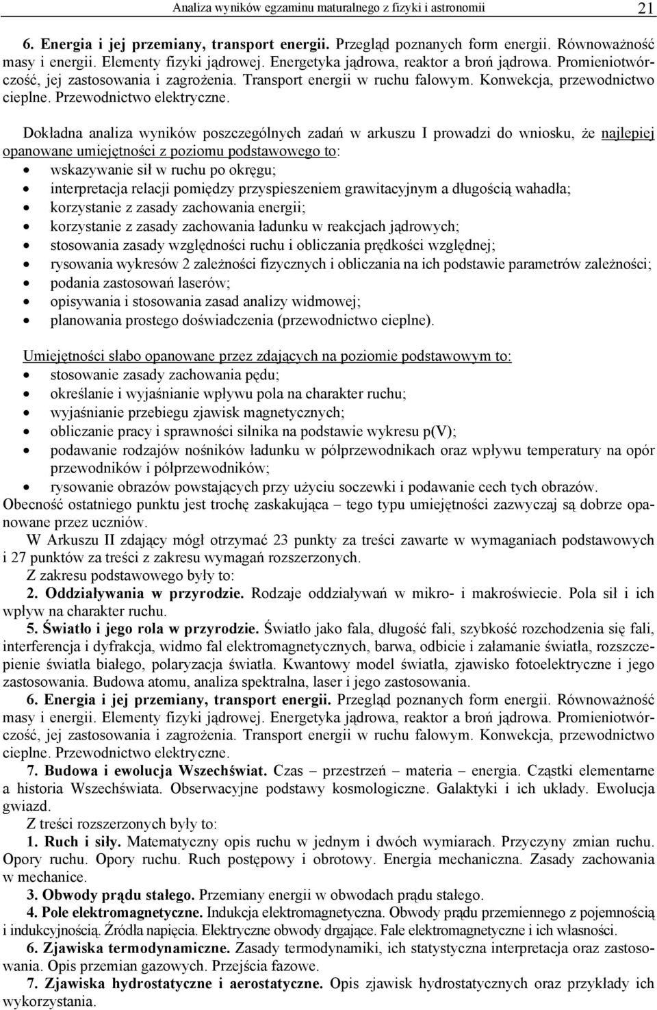 Dokładna analiza wyników poszczególnych zadań w arkuszu I prowadzi do wniosku, że najlepiej opanowane umiejętności z poziomu podstawowego to: wskazywanie sił w ruchu po okręgu; interpretacja relacji