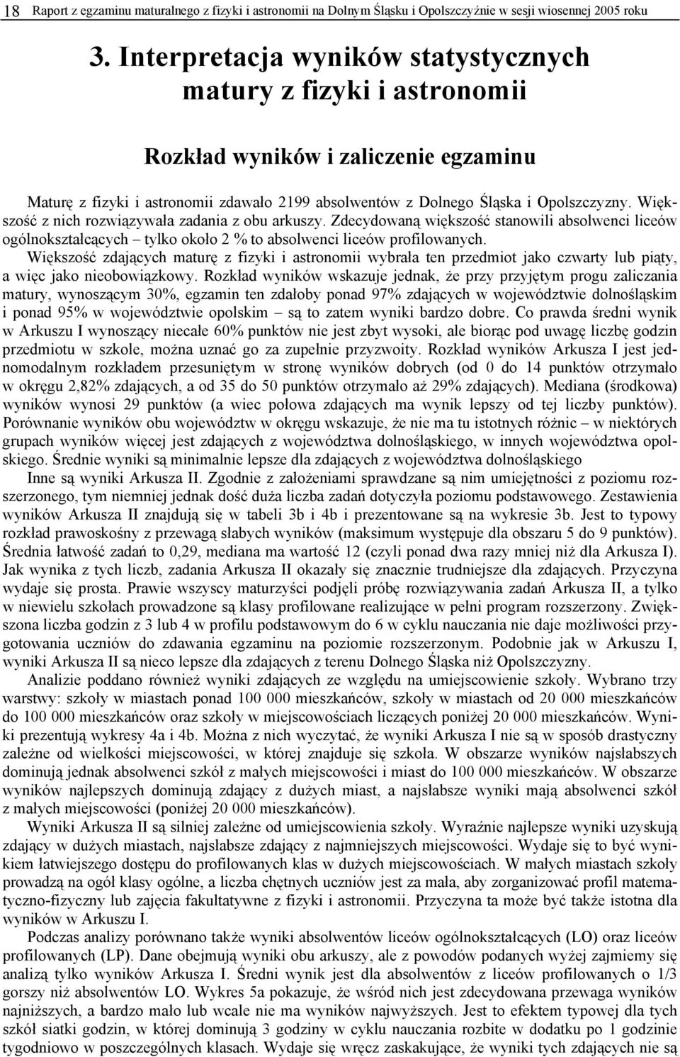 Większość z nich rozwiązywała zadania z obu arkuszy. Zdecydowaną większość stanowili absolwenci liceów ogólnokształcących tylko około 2 % to absolwenci liceów profilowanych.