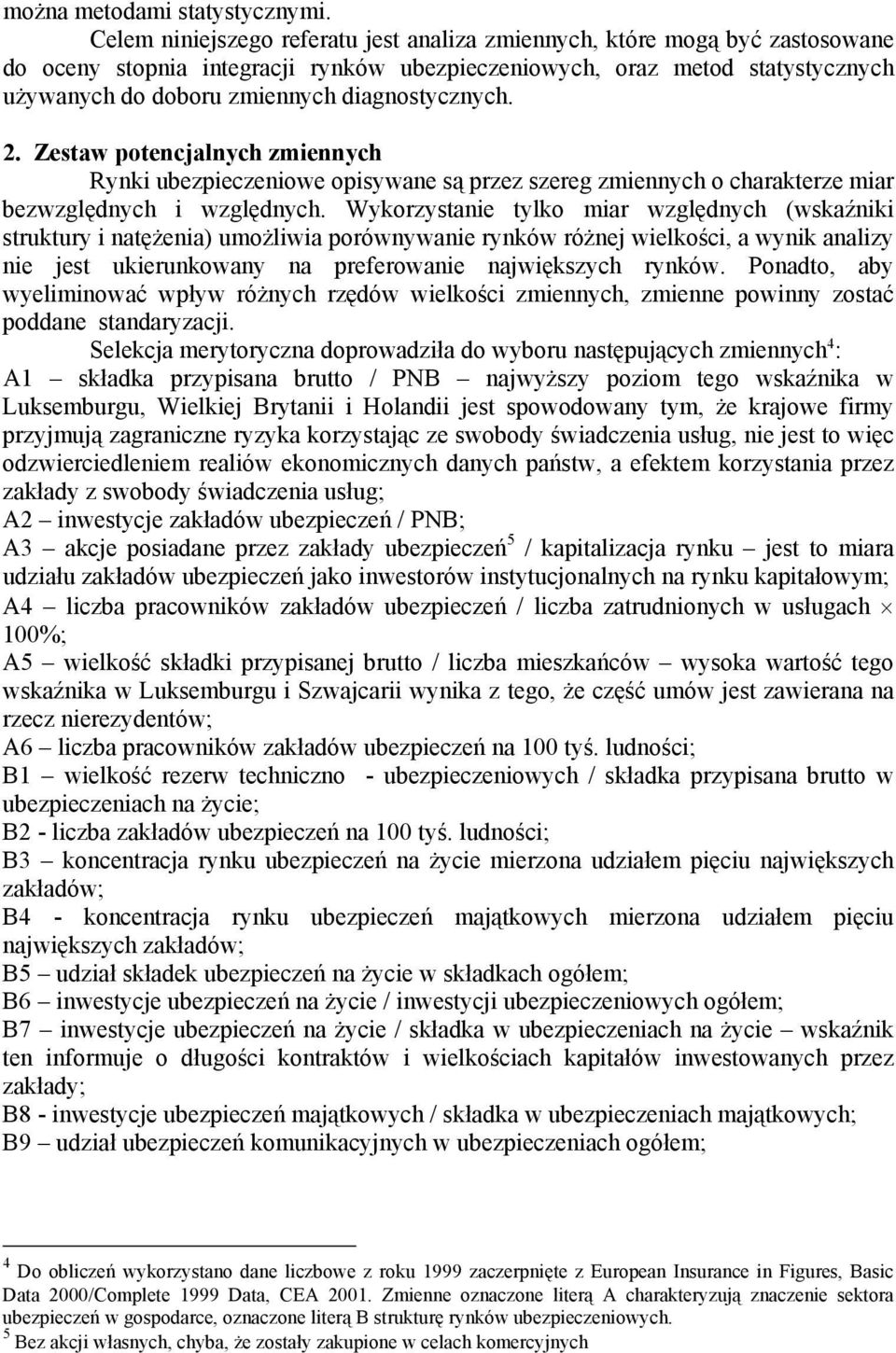 diagnostycznych. 2. Zestaw potencjalnych zmiennych Rynki ubezpieczeniowe opisywane są przez szereg zmiennych o charakterze miar bezwzględnych i względnych.