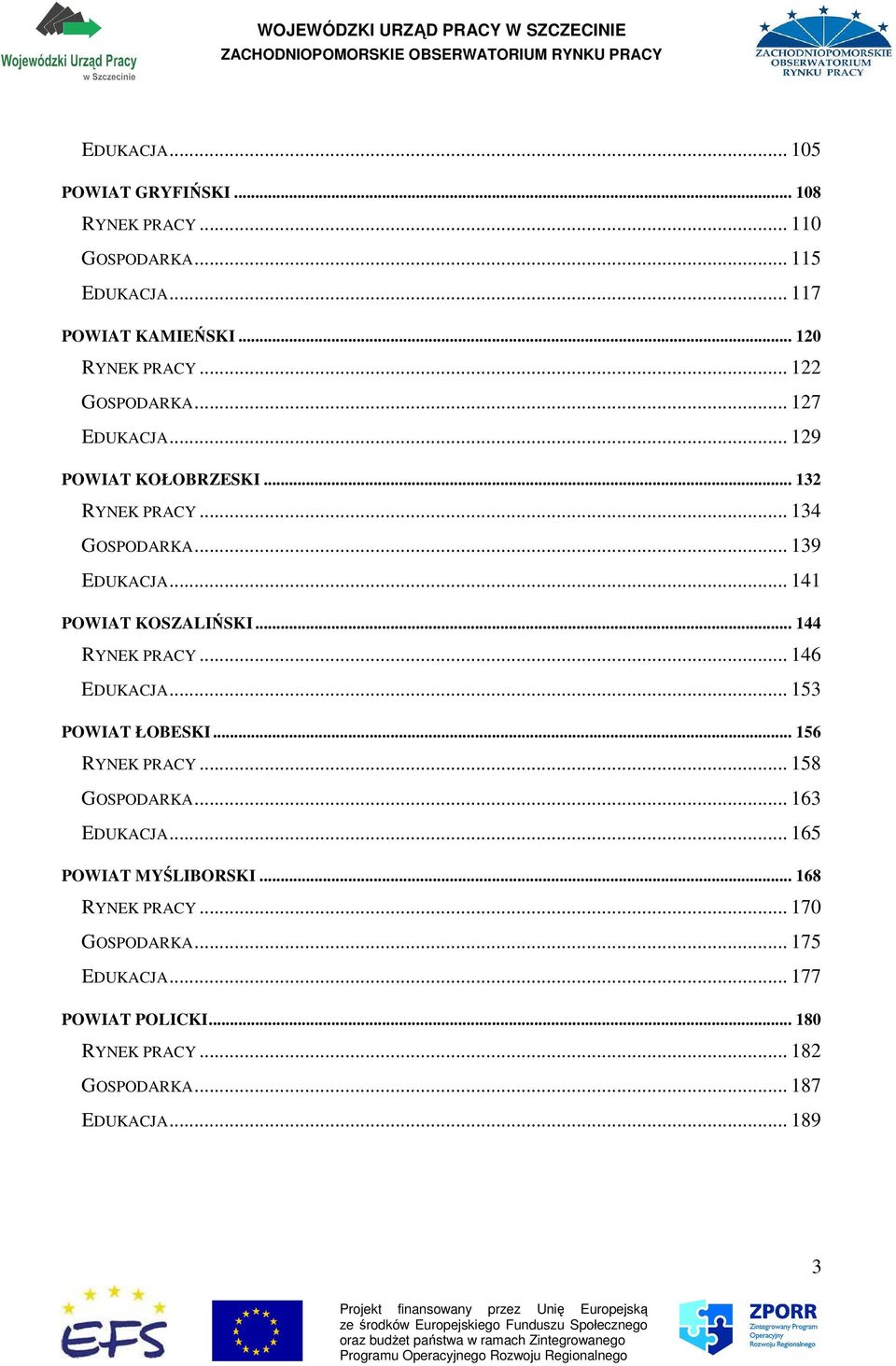 .. 141 POWIAT KOSZALIŃSKI... 144 RYNEK PRACY... 146 EDUKACJA... 153 POWIAT ŁOBESKI... 156 RYNEK PRACY... 158 GOSPODARKA... 163 EDUKACJA.