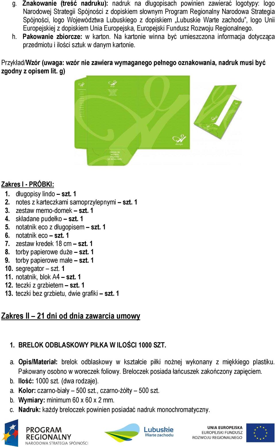 Na kartonie winna być umieszczona informacja dotycząca Zakres I - PRÓBKI: 1. długopisy lindo szt. 1 2. notes z karteczkami samoprzylepnymi szt. 1 3. zestaw memo-domek szt. 1 4. składane pudełko szt.