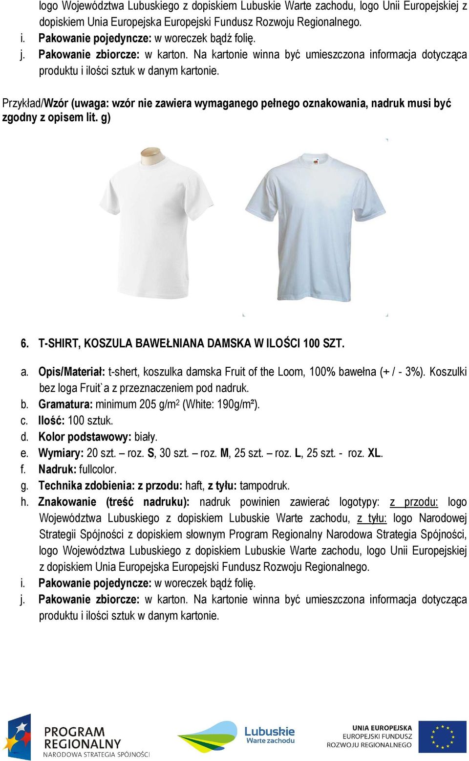 T-SHIRT, KOSZULA BAWEŁNIANA DAMSKA W ILOŚCI 100 SZT. a. Opis/Materiał: t-shert, koszulka damska Fruit of the Loom, 100% bawełna (+ / - 3%). Koszulki bez loga Fruit`a z przeznaczeniem pod nadruk. b. Gramatura: minimum 205 g/m 2 (White: 190g/m²).