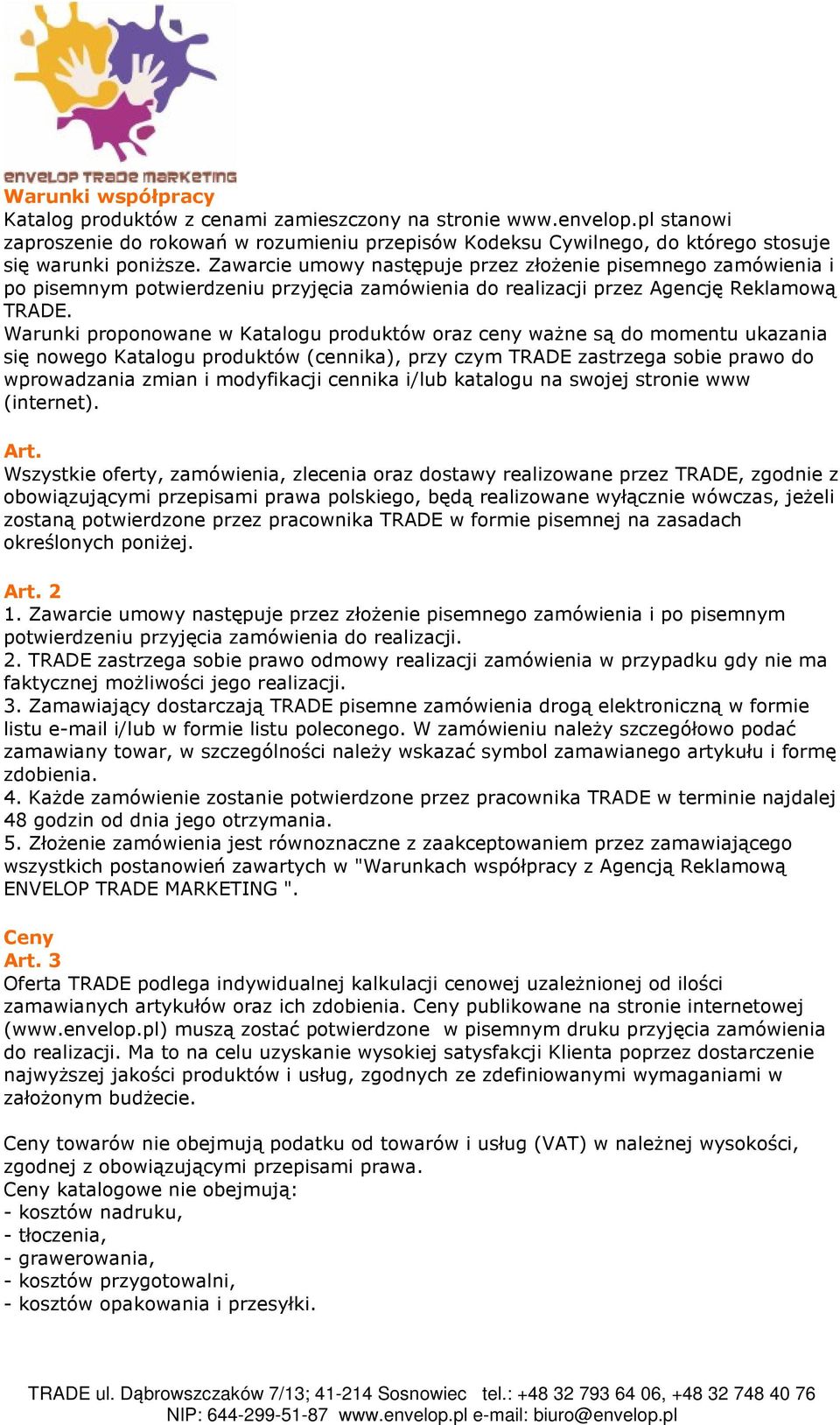 Warunki proponowane w Katalogu produktów oraz ceny ważne są do momentu ukazania się nowego Katalogu produktów (cennika), przy czym TRADE zastrzega sobie prawo do wprowadzania zmian i modyfikacji