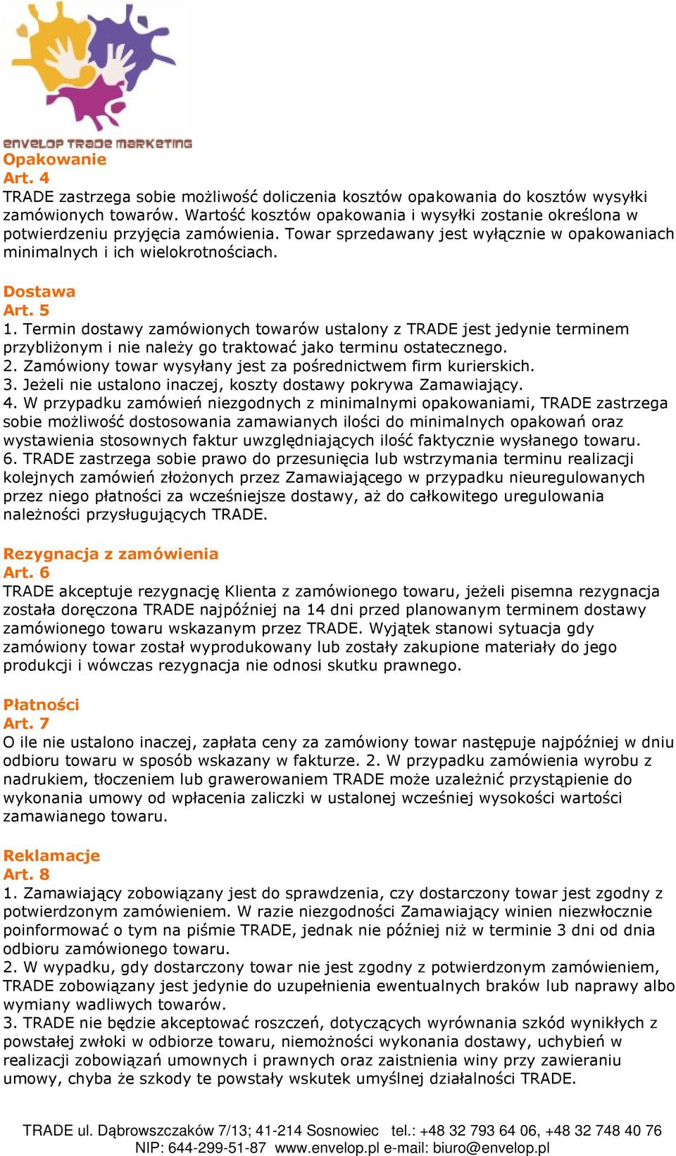 Termin dostawy zamówionych towarów ustalony z TRADE jest jedynie terminem przybliżonym i nie należy go traktować jako terminu ostatecznego. 2.