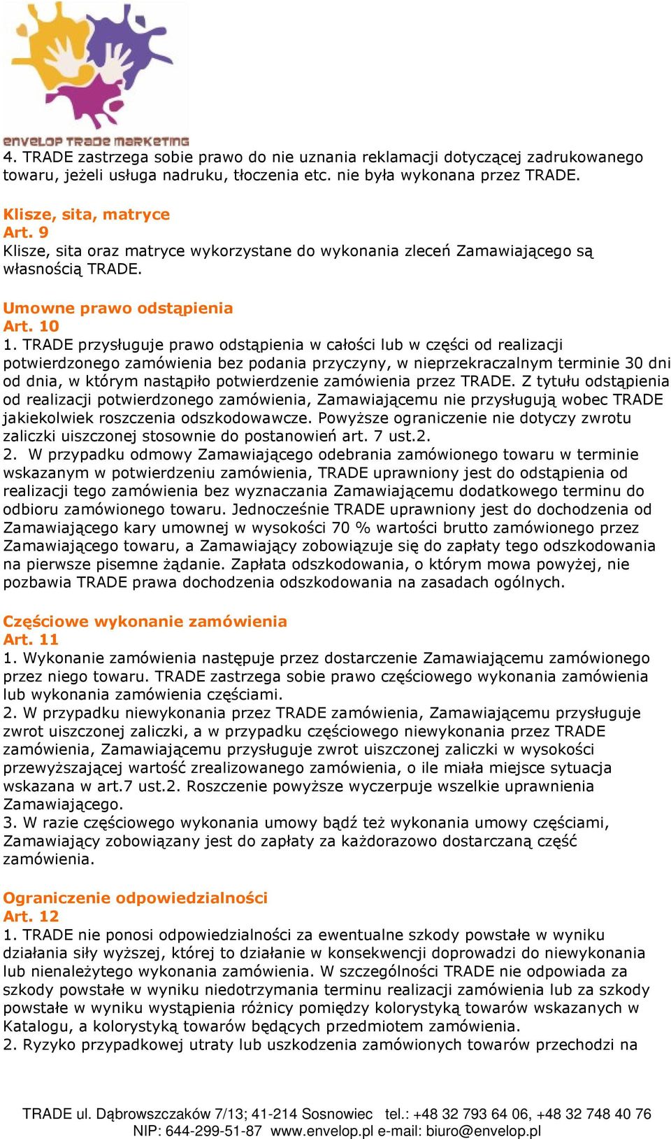 TRADE przysługuje prawo odstąpienia w całości lub w części od realizacji potwierdzonego zamówienia bez podania przyczyny, w nieprzekraczalnym terminie 30 dni od dnia, w którym nastąpiło potwierdzenie