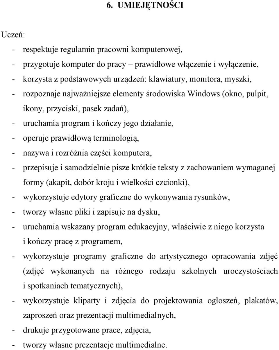 i rozróżnia części komputera, - przepisuje i samodzielnie pisze krótkie teksty z zachowaniem wymaganej formy (akapit, dobór kroju i wielkości czcionki), - wykorzystuje edytory graficzne do