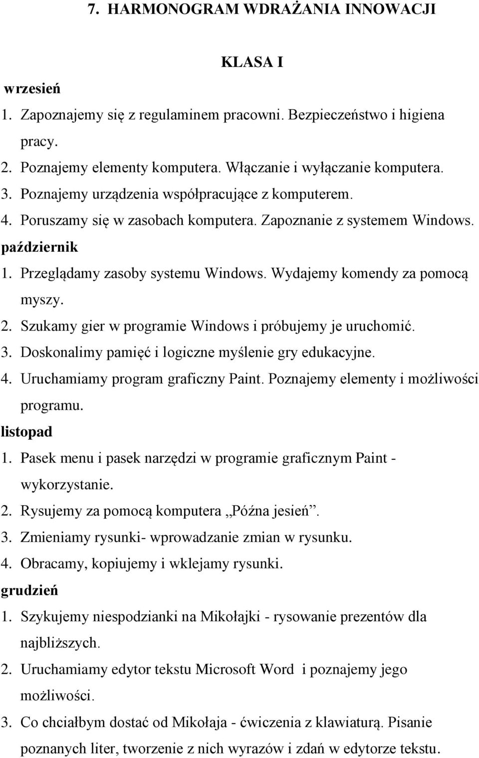 Wydajemy komendy za pomocą myszy. 2. Szukamy gier w programie Windows i próbujemy je uruchomić. 3. Doskonalimy pamięć i logiczne myślenie gry edukacyjne. 4. Uruchamiamy program graficzny Paint.