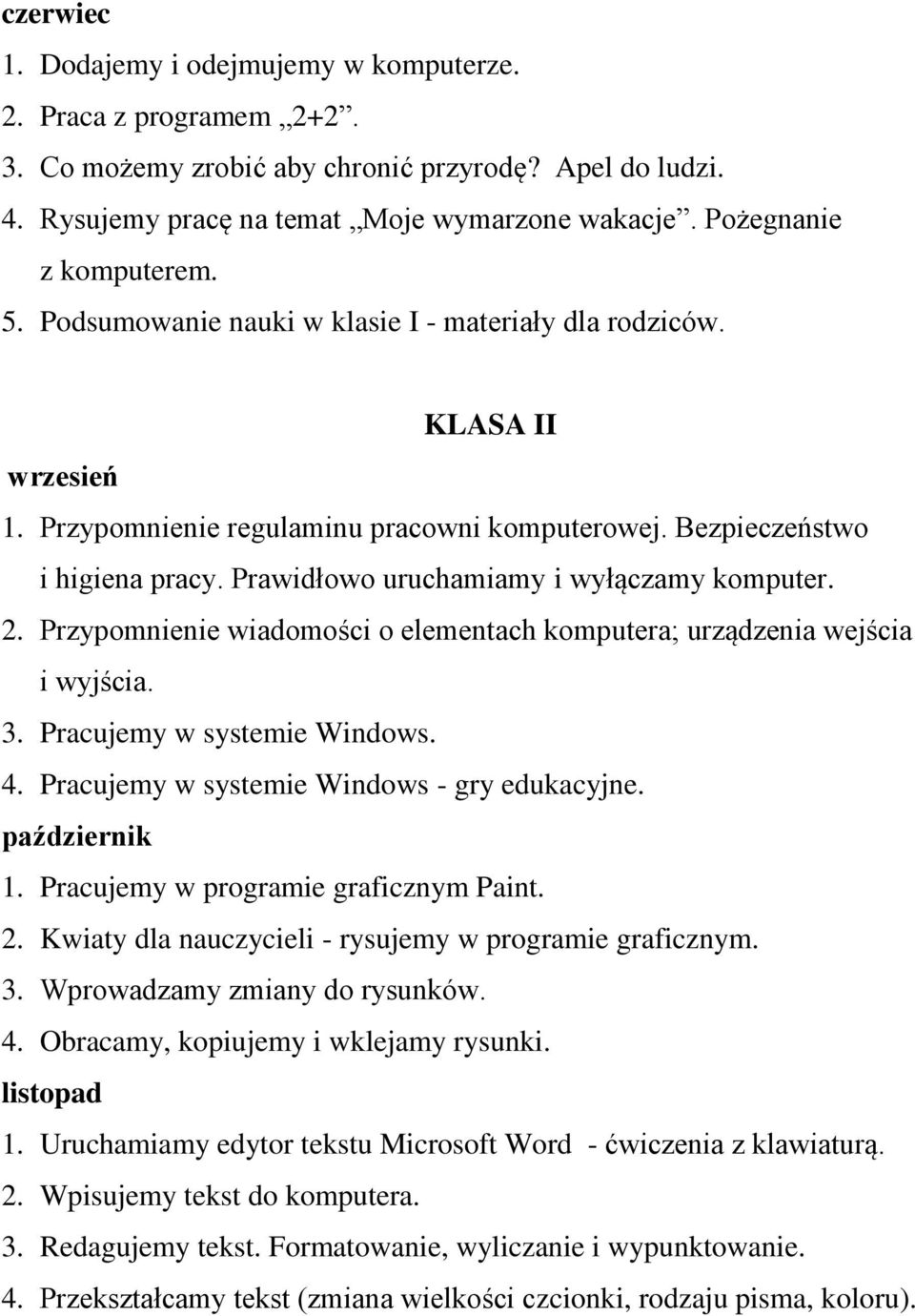 Prawidłowo uruchamiamy i wyłączamy komputer. 2. Przypomnienie wiadomości o elementach komputera; urządzenia wejścia i wyjścia. 3. Pracujemy w systemie Windows. 4.