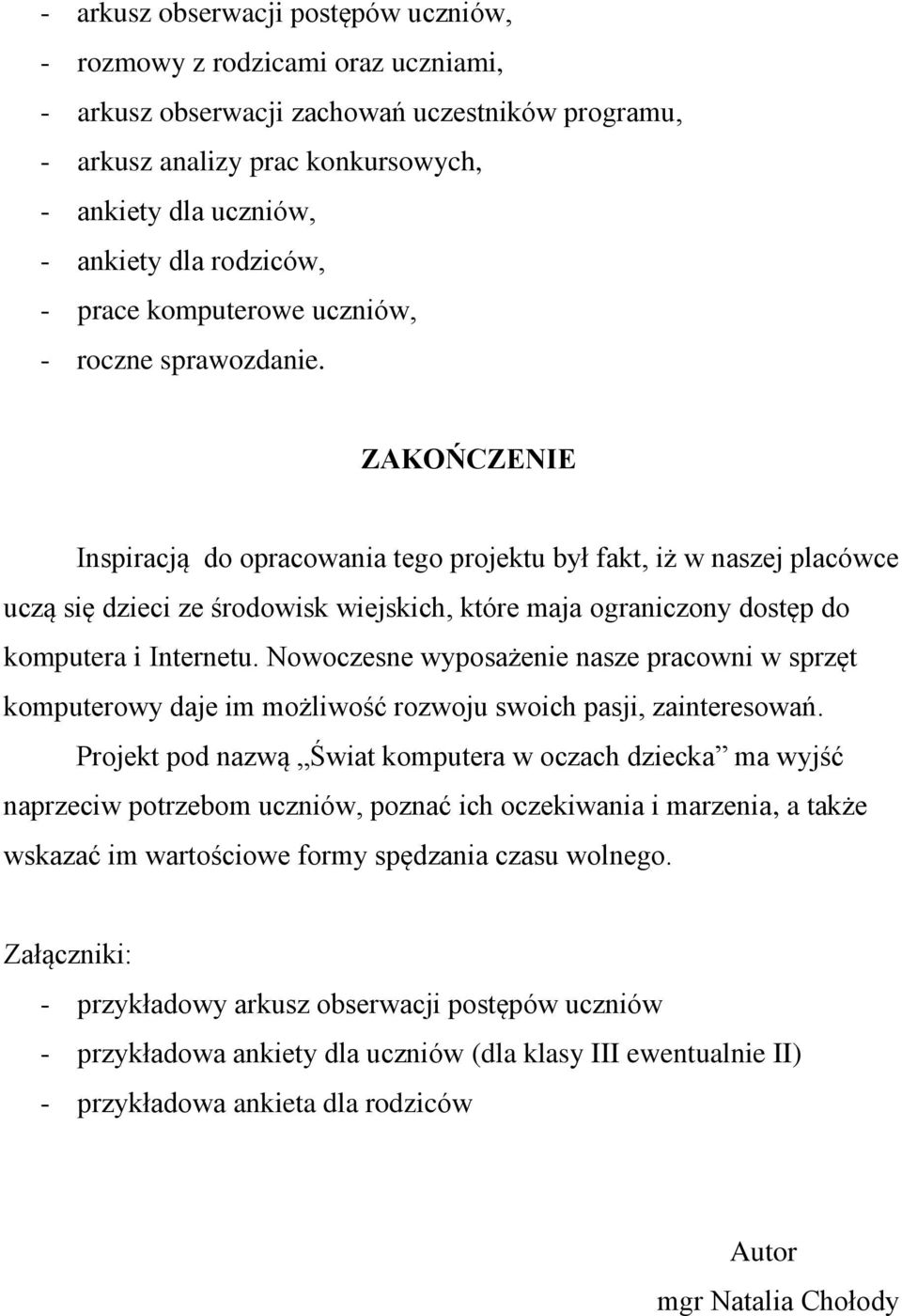 ZAKOŃCZENIE Inspiracją do opracowania tego projektu był fakt, iż w naszej placówce uczą się dzieci ze środowisk wiejskich, które maja ograniczony dostęp do komputera i Internetu.