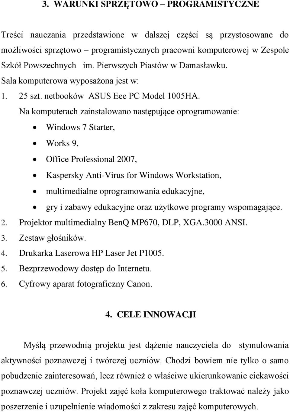 Na komputerach zainstalowano następujące oprogramowanie: Windows 7 Starter, Works 9, Office Professional 2007, Kaspersky Anti-Virus for Windows Workstation, multimedialne oprogramowania edukacyjne,