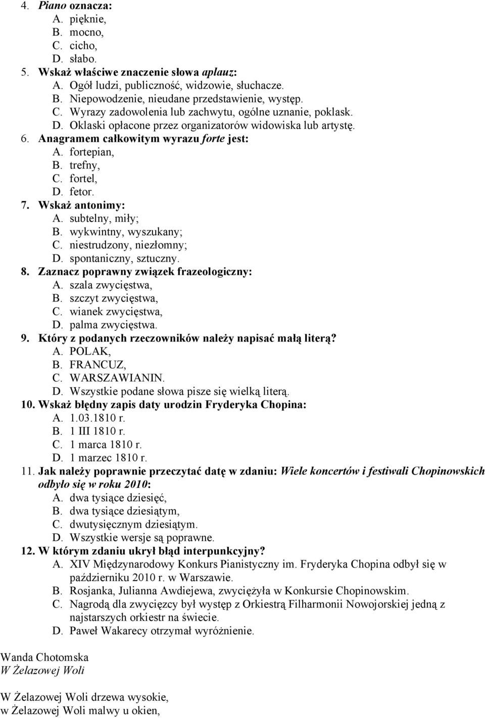 fortel, D. fetor. 7. Wskaż antonimy: A. subtelny, miły; B. wykwintny, wyszukany; C. niestrudzony, niezłomny; D. spontaniczny, sztuczny. 8. Zaznacz poprawny związek frazeologiczny: A.