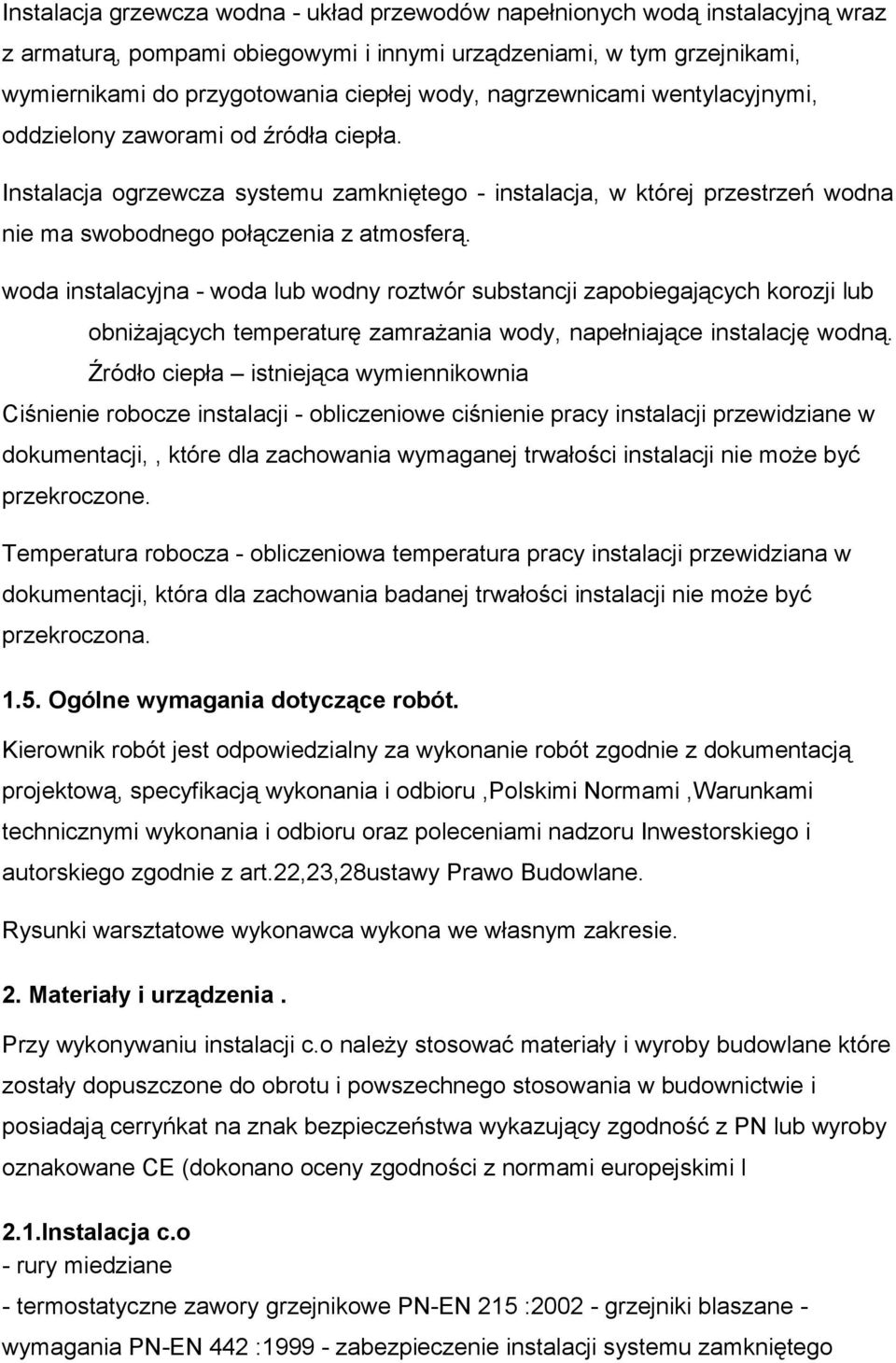 woda instalacyjna - woda lub wodny roztwór substancji zapobiegających korozji lub obniżających temperaturę zamrażania wody, napełniające instalację wodną.