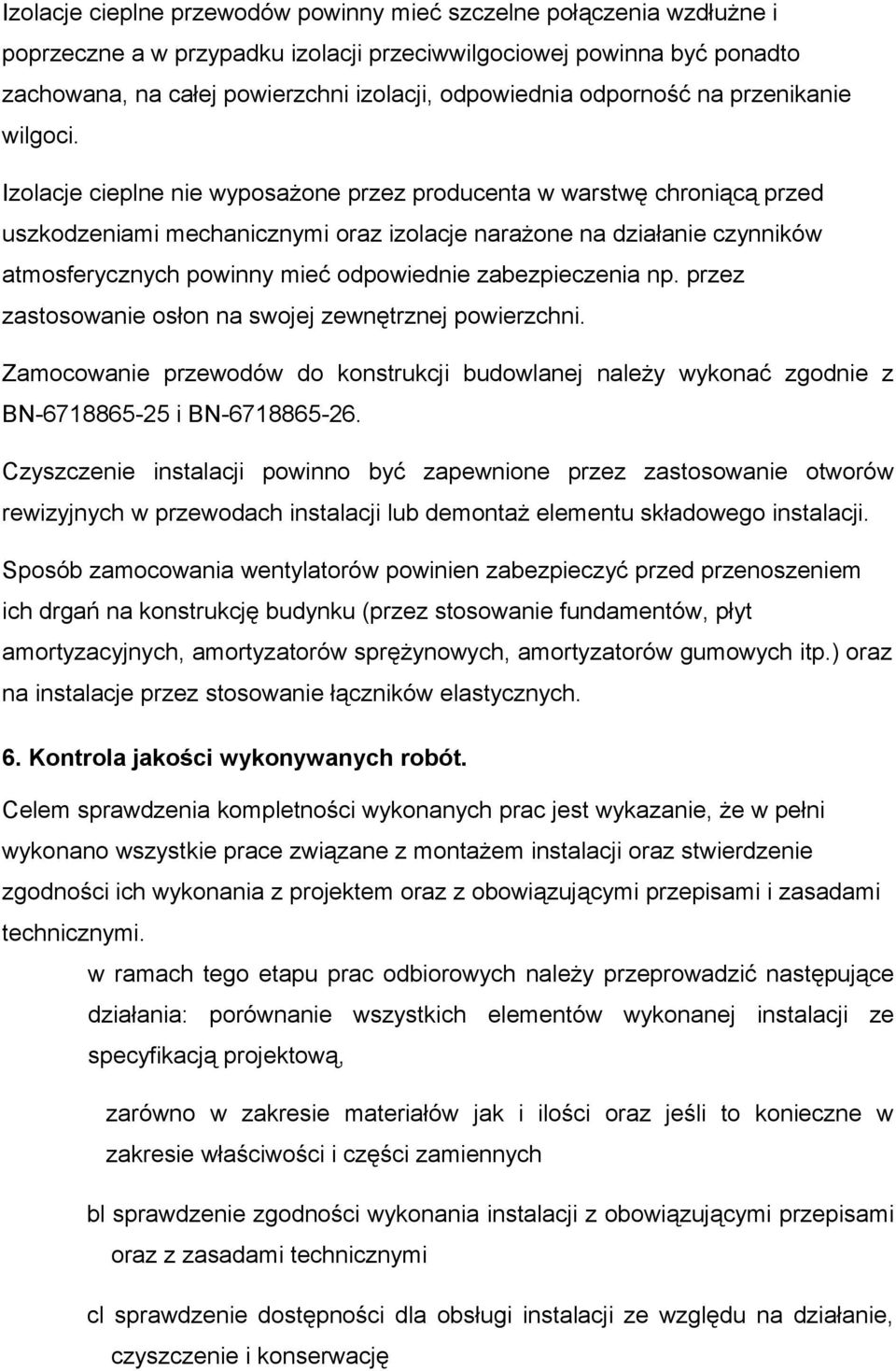 Izolacje cieplne nie wyposażone przez producenta w warstwę chroniącą przed uszkodzeniami mechanicznymi oraz izolacje narażone na działanie czynników atmosferycznych powinny mieć odpowiednie