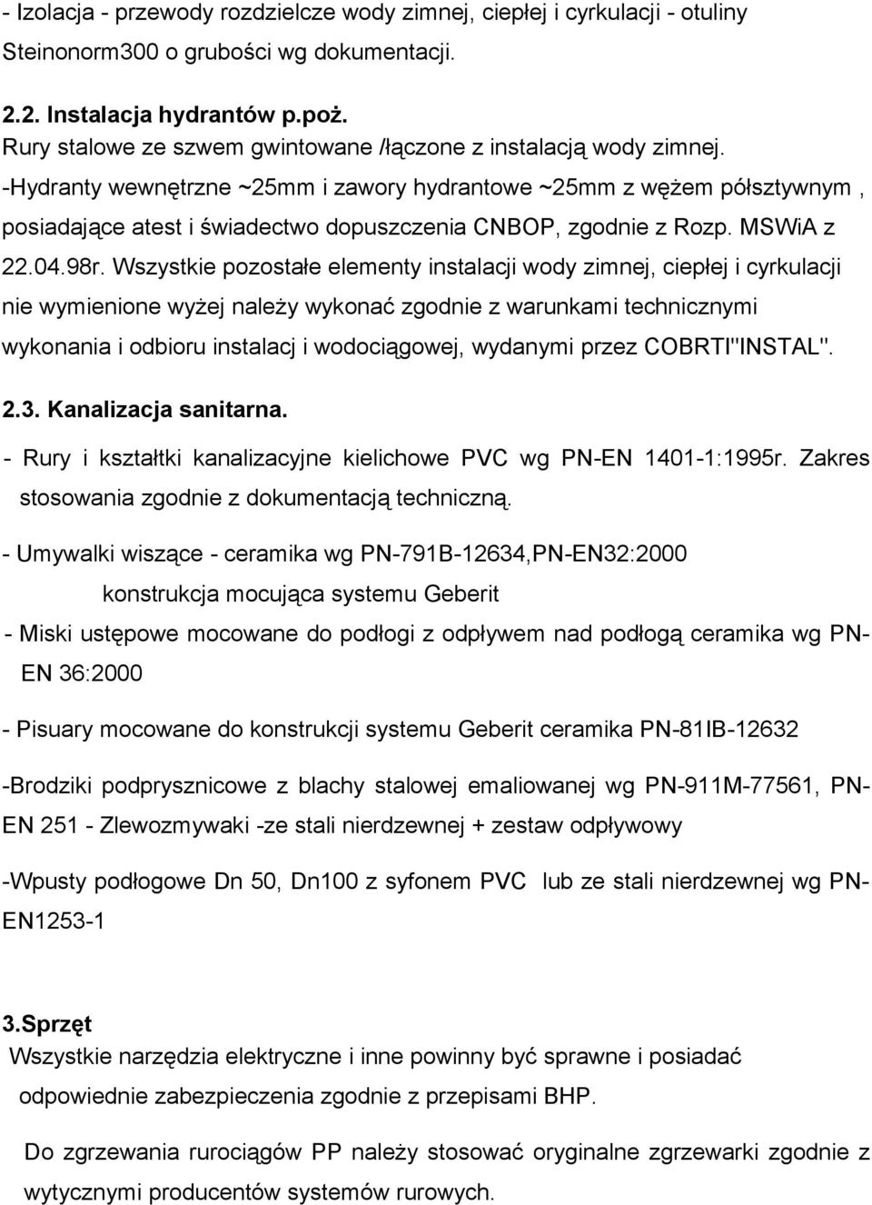 -Hydranty wewnętrzne ~25mm i zawory hydrantowe ~25mm z wężem półsztywnym, posiadające atest i świadectwo dopuszczenia CNBOP, zgodnie z Rozp. MSWiA z 22.04.98r.