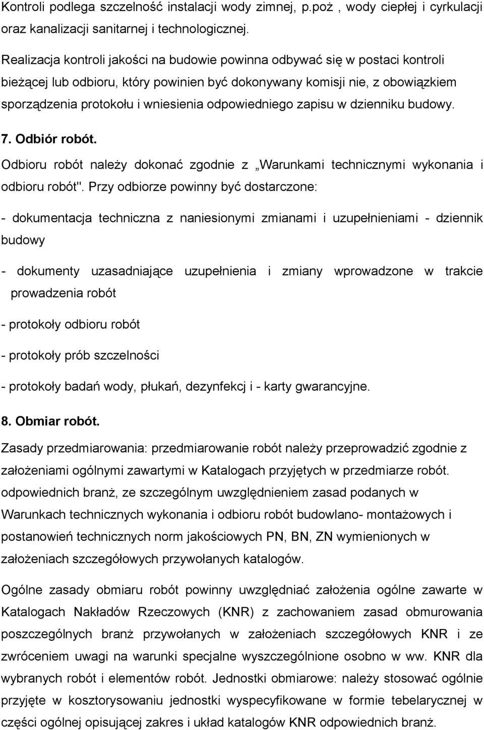 odpowiedniego zapisu w dzienniku budowy. 7. Odbiór robót. Odbioru robót należy dokonać zgodnie z Warunkami technicznymi wykonania i odbioru robót".