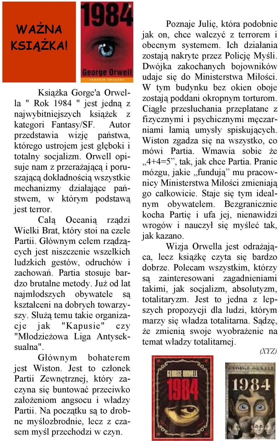 Głównym celem rządzących jest niszczenie wszelkich ludzkich gestów, odruchów i zachowań. Partia stosuje bardzo brutalne metody. Już od lat najmłodszych obywatele są kształceni na dobrych towarzyszy.