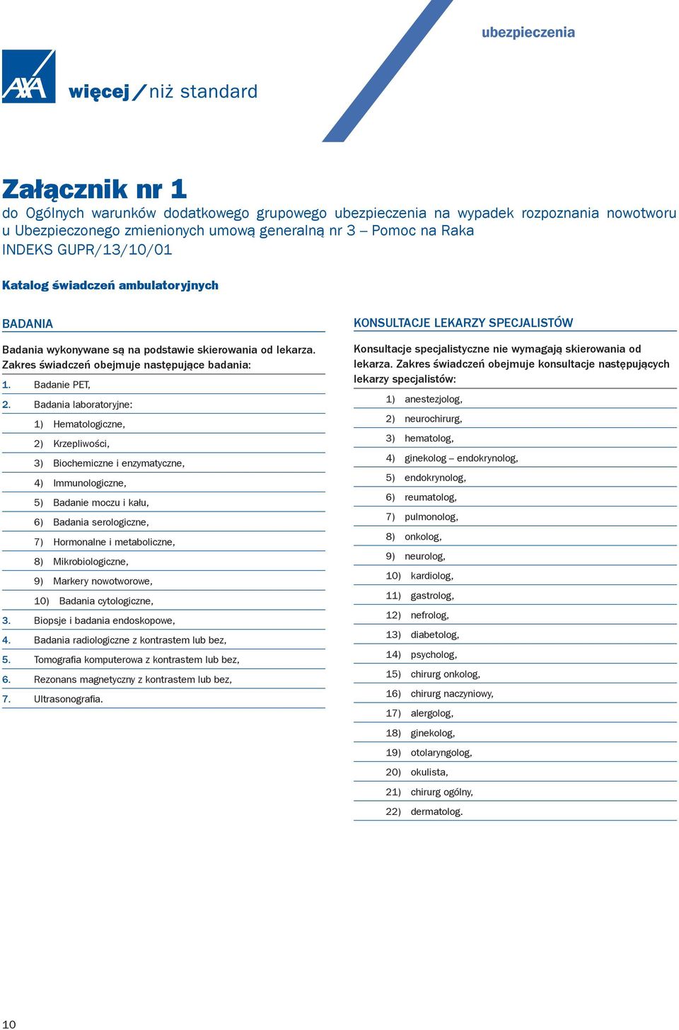 Badania laboratoryjne: 1) Hematologiczne, 2) Krzepliwości, 3) Biochemiczne i enzymatyczne, 4) Immunologiczne, 5) Badanie moczu i kału, 6) Badania serologiczne, 7) Hormonalne i metaboliczne, 8)