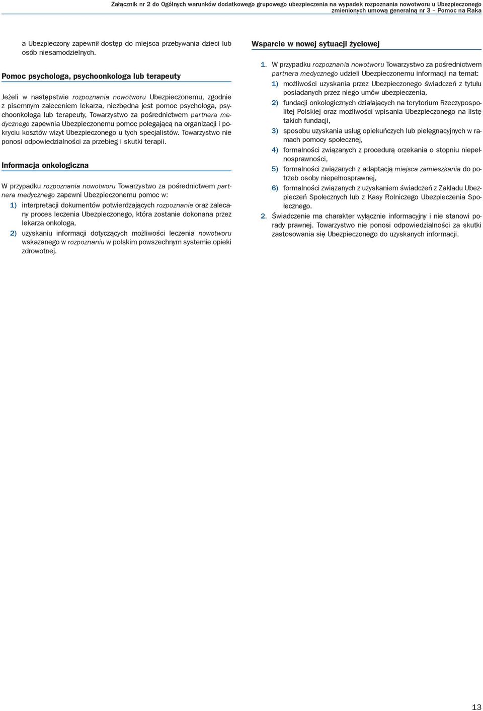 Pomoc psychologa, psychoonkologa lub terapeuty Jeżeli w następstwie rozpoznania nowotworu Ubezpieczonemu, zgodnie z pisemnym zaleceniem lekarza, niezbędna jest pomoc psychologa, psychoonkologa lub