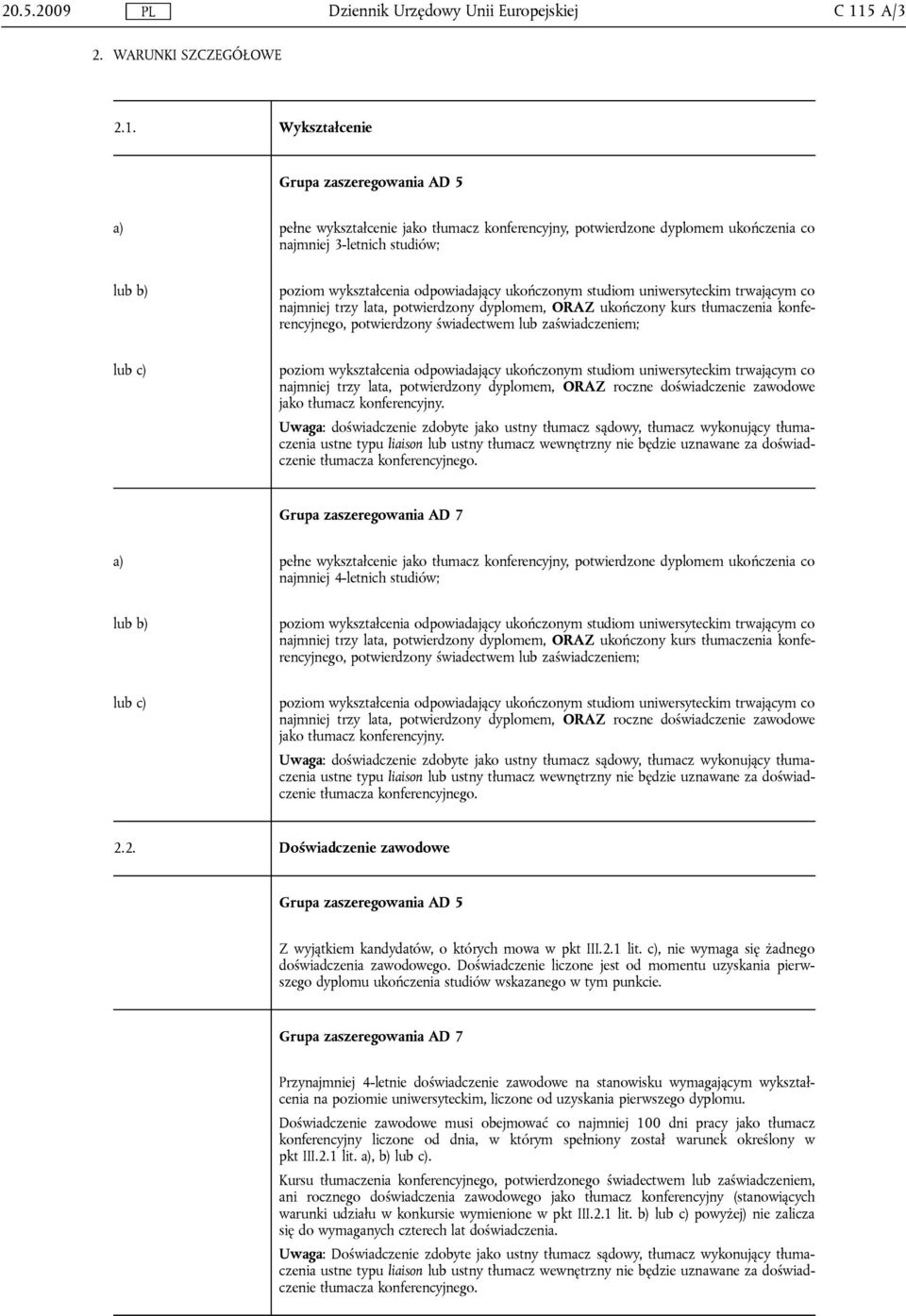 Wykształcenie Grupa zaszeregowania AD 5 a) pełne wykształcenie jako tłumacz konferencyjny, potwierdzone dyplomem ukończenia co najmniej 3-letnich studiów; lub b) najmniej trzy lata, potwierdzony