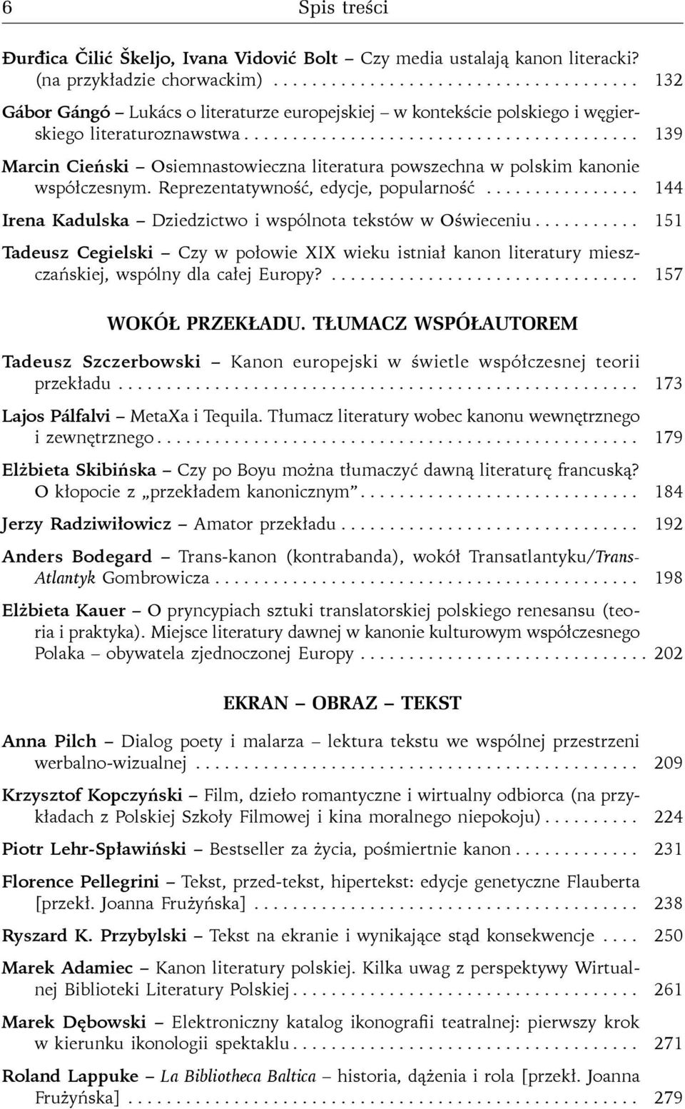 ........................................ 139 Marcin Cieński Osiemnastowieczna literatura powszechna w polskim kanonie współczesnym. Reprezentatywność, edycje, popularność.