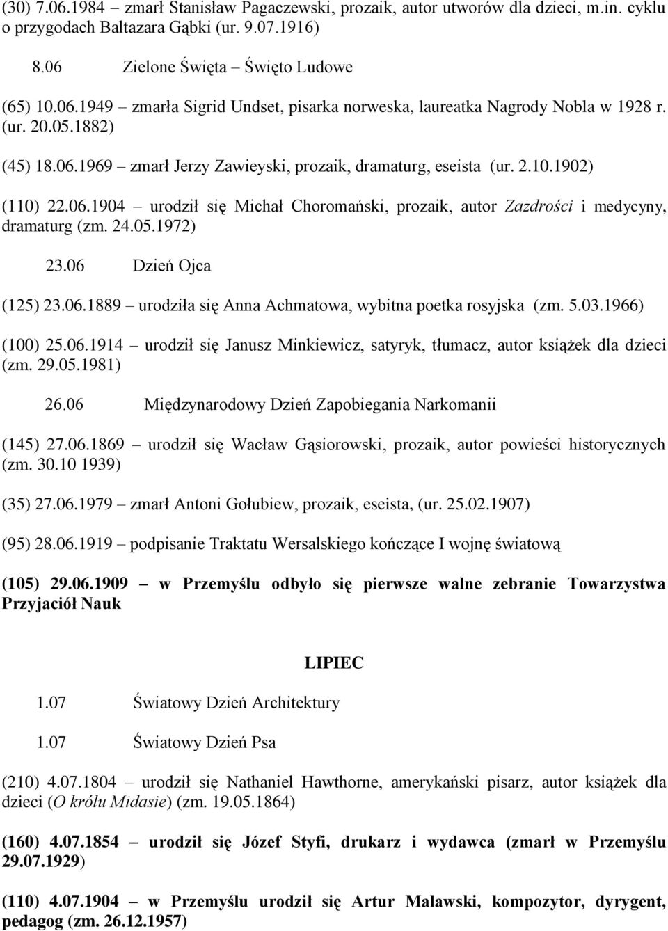 24.05.1972) 23.06 Dzień Ojca (125) 23.06.1889 urodziła się Anna Achmatowa, wybitna poetka rosyjska (zm. 5.03.1966) (100) 25.06.1914 urodził się Janusz Minkiewicz, satyryk, tłumacz, autor książek dla dzieci (zm.