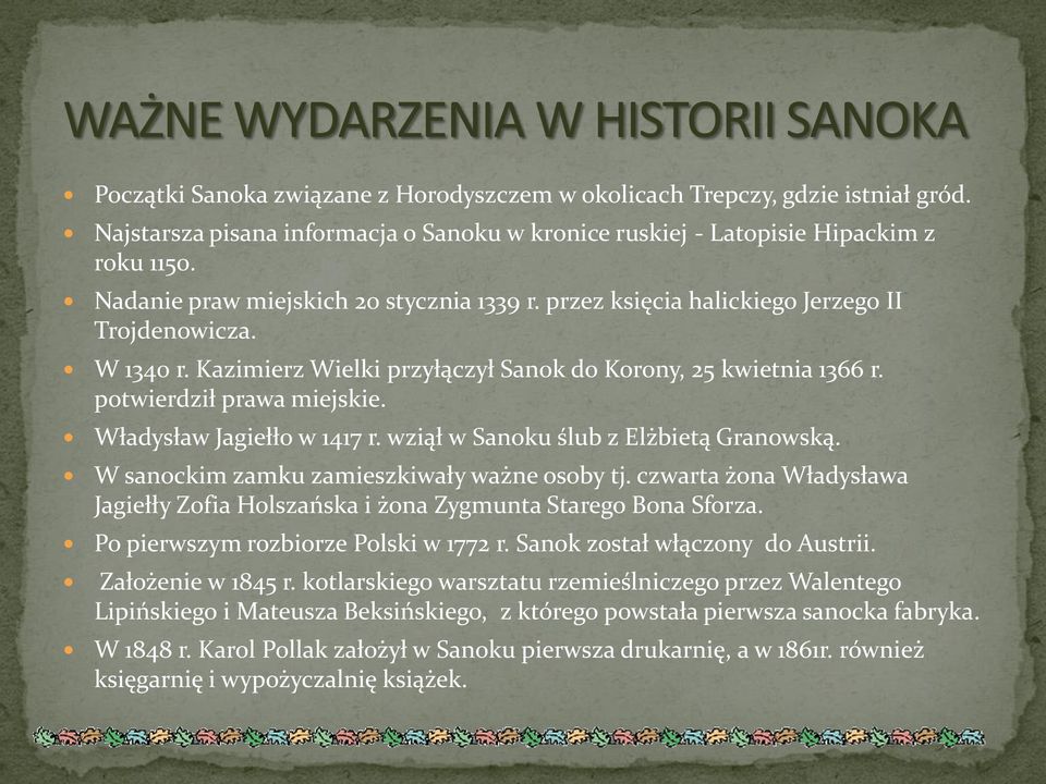 Władysław Jagiełło w 1417 r. wziął w Sanoku ślub z Elżbietą Granowską. W sanockim zamku zamieszkiwały ważne osoby tj.